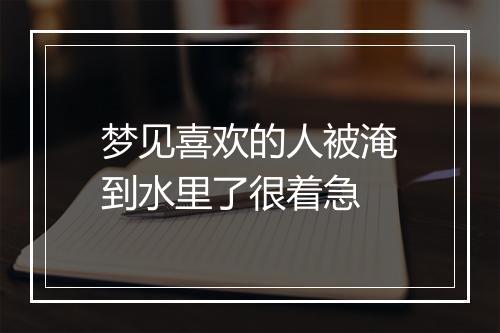 梦见喜欢的人被淹到水里了很着急