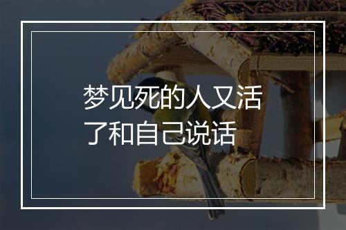 梦见死的人又活了和自己说话