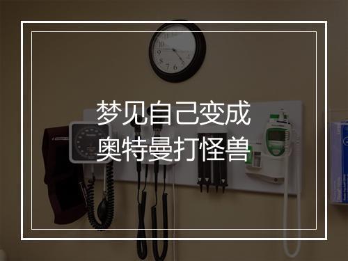 梦见自己变成奥特曼打怪兽