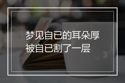 梦见自已的耳朵厚被自已割了一层