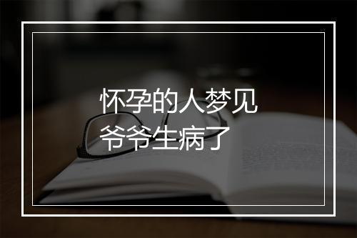 怀孕的人梦见爷爷生病了