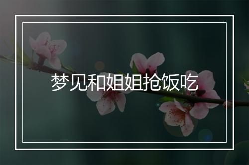 梦见和姐姐抢饭吃