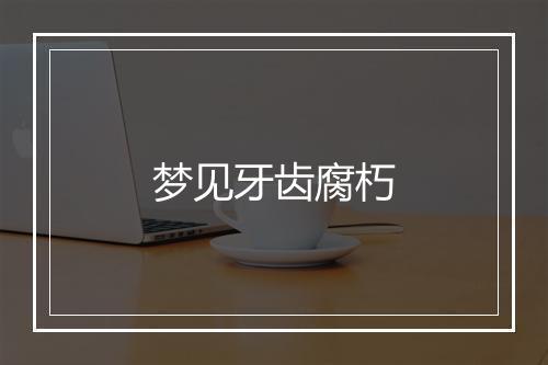 梦见牙齿腐朽