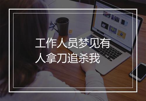 工作人员梦见有人拿刀追杀我