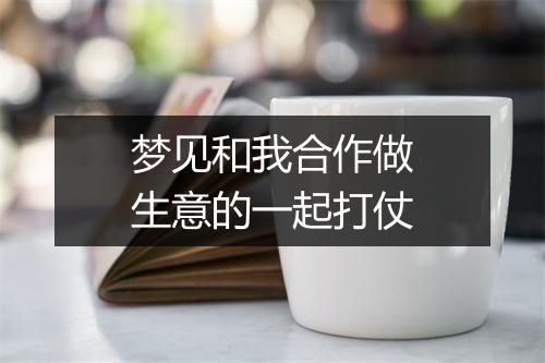 梦见和我合作做生意的一起打仗