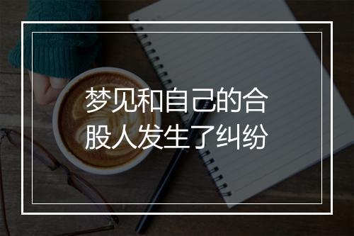 梦见和自己的合股人发生了纠纷