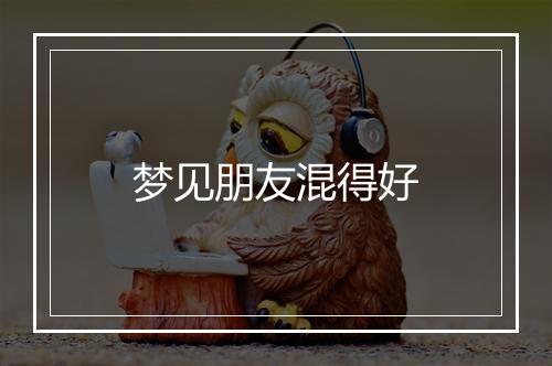 梦见朋友混得好