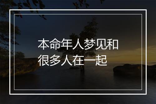 本命年人梦见和很多人在一起