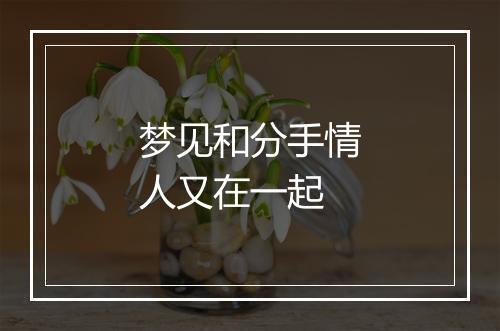 梦见和分手情人又在一起