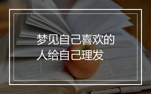 梦见自己喜欢的人给自己理发