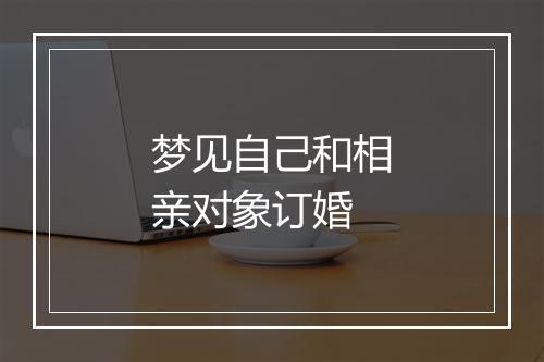 梦见自己和相亲对象订婚