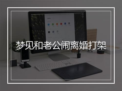 梦见和老公闹离婚打架