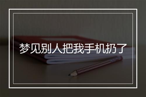 梦见别人把我手机扔了