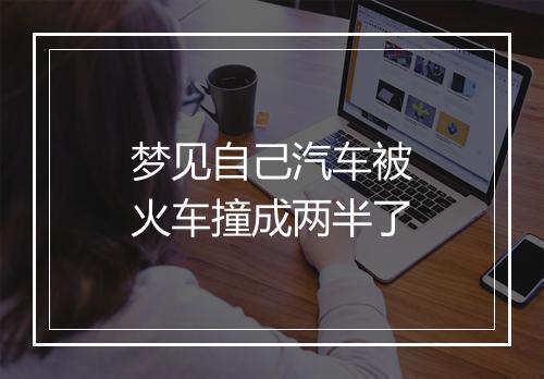 梦见自己汽车被火车撞成两半了