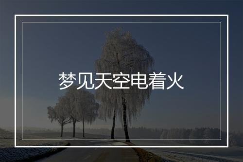 梦见天空电着火