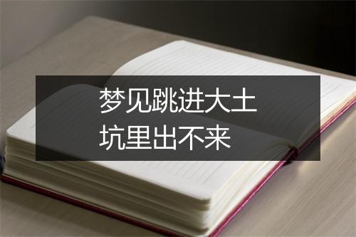 梦见跳进大土坑里出不来