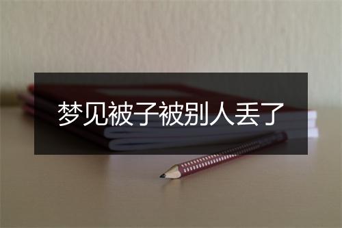 梦见被子被别人丢了