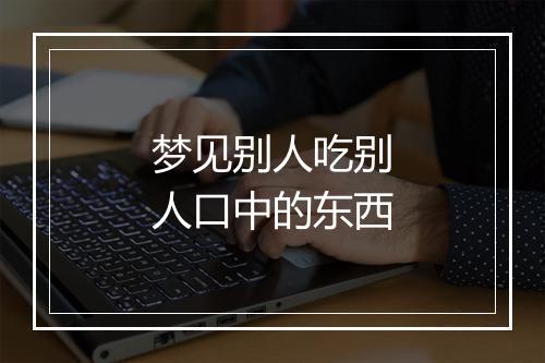 梦见别人吃别人口中的东西