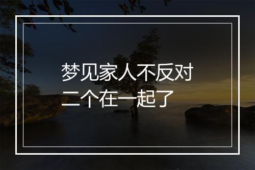 梦见家人不反对二个在一起了