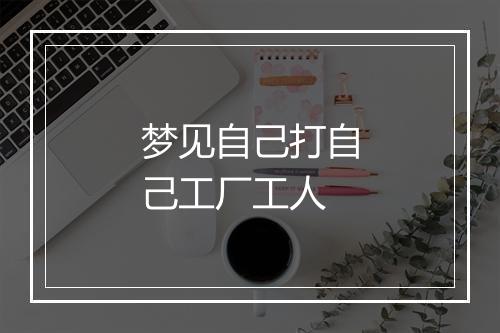 梦见自己打自己工厂工人