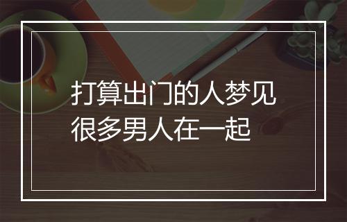 打算出门的人梦见很多男人在一起