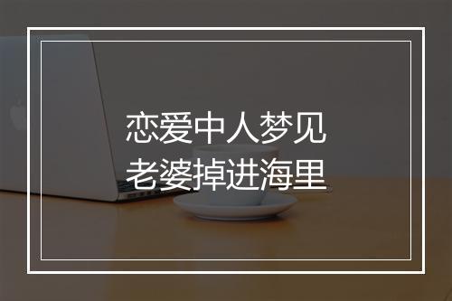 恋爱中人梦见老婆掉进海里