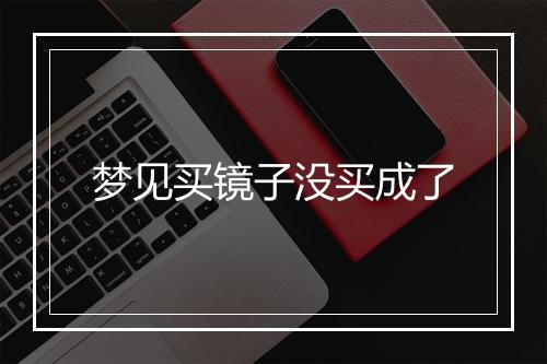 梦见买镜子没买成了