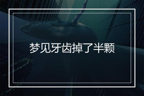 梦见牙齿掉了半颗