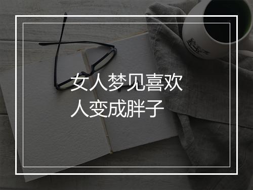 女人梦见喜欢人变成胖子