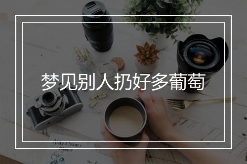 梦见别人扔好多葡萄