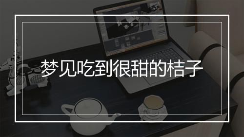 梦见吃到很甜的桔子