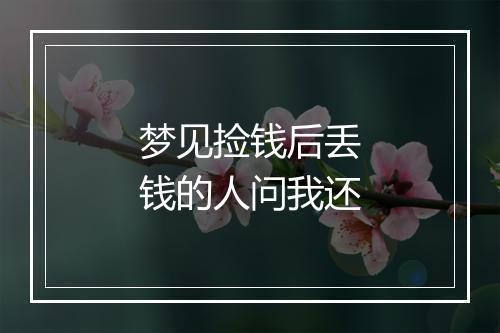 梦见捡钱后丢钱的人问我还