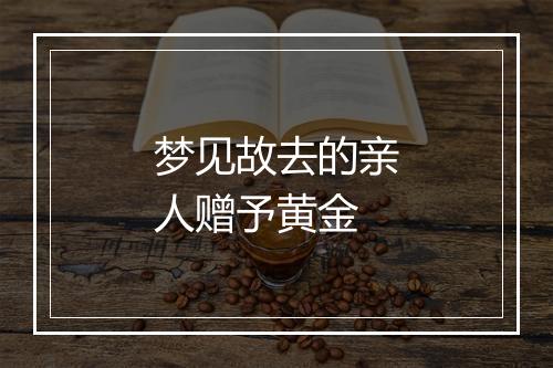 梦见故去的亲人赠予黄金