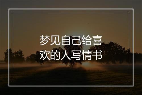 梦见自己给喜欢的人写情书