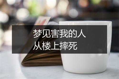 梦见害我的人从楼上摔死