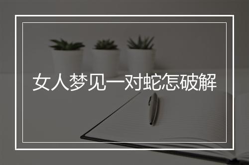 女人梦见一对蛇怎破解