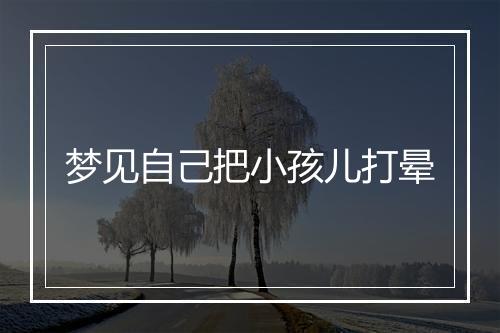 梦见自己把小孩儿打晕