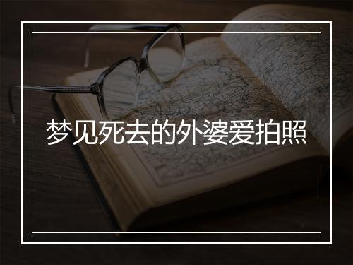 梦见死去的外婆爱拍照