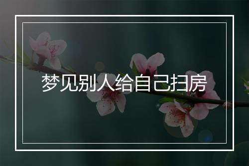 梦见别人给自己扫房