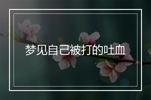 梦见自己被打的吐血