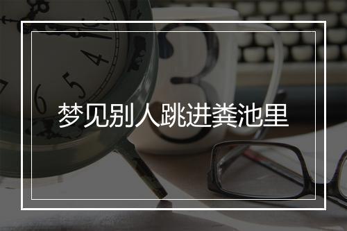 梦见别人跳进粪池里