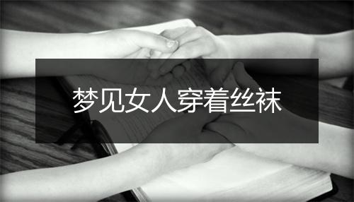 梦见女人穿着丝袜