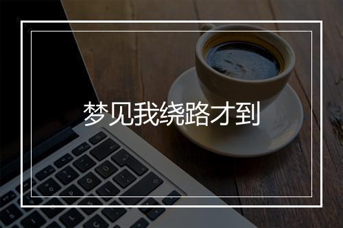 梦见我绕路才到