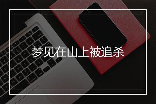 梦见在山上被追杀