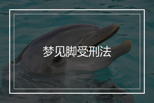 梦见脚受刑法