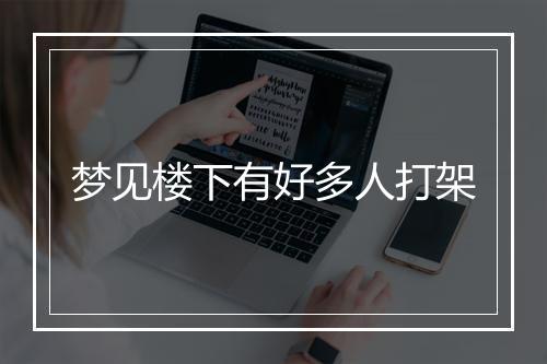 梦见楼下有好多人打架