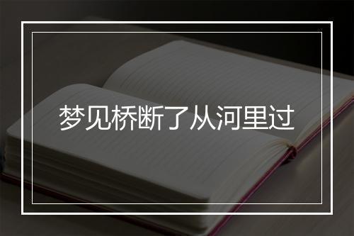 梦见桥断了从河里过