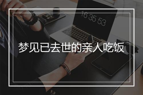 梦见已去世的亲人吃饭