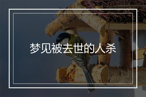 梦见被去世的人杀