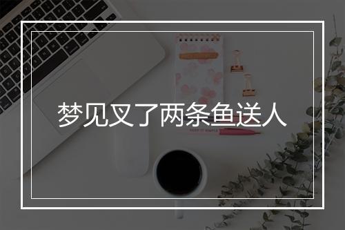 梦见叉了两条鱼送人